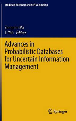 Advances in Probabilistic Databases for Uncertain Information Management - Studies in Fuzziness and Soft Computing 304 (Hardback)