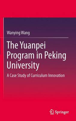 The Yuanpei Program in Peking University: A Case Study of Curriculum Innovation (Hardback)