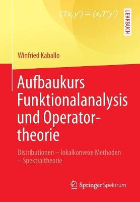 Aufbaukurs Funktionalanalysis und Operatortheorie: Distributionen - lokalkonvexe Methoden - Spektraltheorie (Paperback)