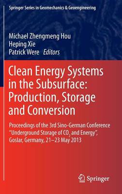Clean Energy Systems in the Subsurface: Production, Storage and Conversion: Proceedings of the 3rd Sino-German Conference "Underground Storage of CO2 and Energy", Goslar, Germany, 21-23 May 2013 - Springer Series in Geomechanics and Geoengineering (Hardback)