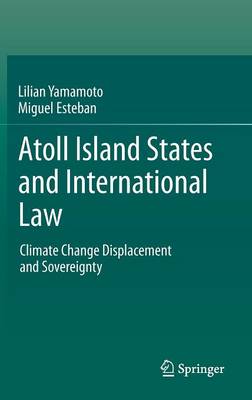 Atoll Island States and International Law: Climate Change Displacement and Sovereignty (Hardback)