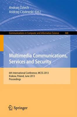 Multimedia Communications, Services and Security: 6th International Conference, MCSS 2013, Krakow, Poland, June 6-7, 2013. Proceedings - Communications in Computer and Information Science 368 (Paperback)
