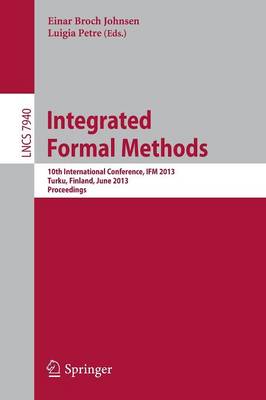 Integrated Formal Methods: 10th International Conference, IFM 2013, Turku, Finland, June 10-14, 2013, Proceedings - Programming and Software Engineering 7940 (Paperback)