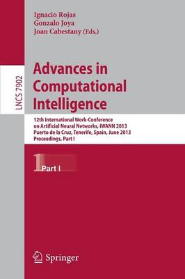 Advances in Computational Intelligence: 12th International Work-Conference on Artificial Neural Networks, IWANN 2013, Puerto de la Cruz, Tenerife, Spain, June 12-14, 2013, Proceedings, Part I - Lecture Notes in Computer Science 7902 (Paperback)