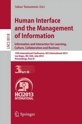 Human Interface and the Management of Information: Information and Interaction for Learning, Culture, Collaboration and Business, 15th International Conference, HCI International 2013, Las Vegas, NV, USA, July 21-26, 2013, Proceedings, Part III - Lecture Notes in Computer Science 8018 (Paperback)
