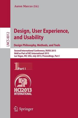 Design, User Experience, and Usability: Design Philosophy, Methods, and Tools: Second International Conference, DUXU 2013, Held as Part of HCI International 2013, Las Vegas, NV, USA, July 21-26, 2013, Proceedings, Part I - Lecture Notes in Computer Science 8012 (Paperback)