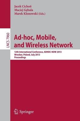 Ad-hoc, Mobile, and Wireless Networks: 12th International Conference, ADHOC-NOW 2013, Wroclaw, Poland, July 8-10, 2013Proceedings - Computer Communication Networks and Telecommunications 7960 (Paperback)
