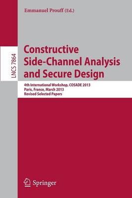 Constructive Side-Channel Analysis and Secure Design: 4th International Workshop, COSADE 2013, Paris, France, March 6-8, 2013, Revised Selected Papers - Lecture Notes in Computer Science 7864 (Paperback)