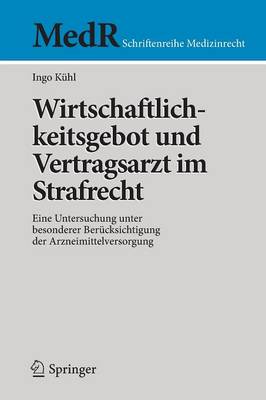 Wirtschaftlichkeitsgebot Und Vertragsarzt Im Strafrecht: Eine Untersuchung Unter Besonderer Ber cksichtigung Der Arzneimittelversorgung - MedR Schriftenreihe Medizinrecht (Paperback)