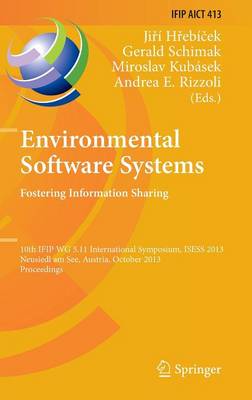 Environmental Software Systems. Fostering Information Sharing: 10th IFIP WG 5.11 International Symposium, ISESS 2013, Neusiedl am See, Austria, October 9-11, 2013, Proceedings - IFIP Advances in Information and Communication Technology 413 (Hardback)