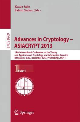 Advances in Cryptology - ASIACRYPT 2013: 19th International Conference on the Theory and Application of Cryptology and Information, Bengaluru, India, December 1-5, 2013, Proceedings, Part I - Security and Cryptology 8269 (Paperback)