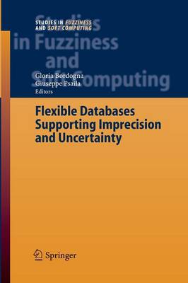 Flexible Databases Supporting Imprecision and Uncertainty - Studies in Fuzziness and Soft Computing 203 (Paperback)