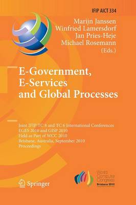 E-Government, E-Services and Global Processes: Joint IFIP TC 8 and TC 6 International Conferences, EGES 2010 and GISP 2010, Held as Part of WCC 2010, Brisbane, Australia, September 20-23, 2010, Proceedings - IFIP Advances in Information and Communication Technology 334 (Paperback)