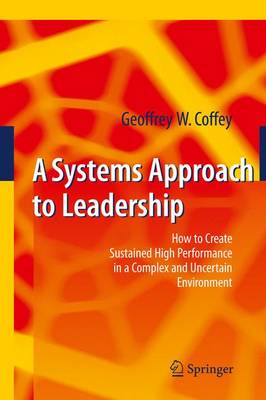 A Systems Approach to Leadership: How to Create Sustained High Performance in a Complex and Uncertain Environment (Paperback)