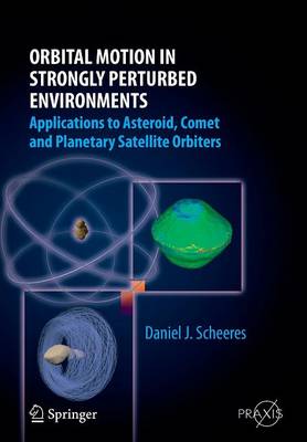 Orbital Motion in Strongly Perturbed Environments: Applications to Asteroid, Comet and Planetary Satellite Orbiters - Astronautical Engineering (Paperback)