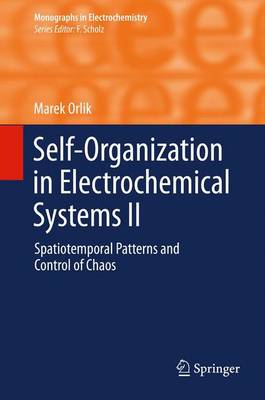 Self-Organization in Electrochemical Systems II: Spatiotemporal Patterns and Control of Chaos - Monographs in Electrochemistry (Paperback)