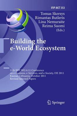 Building the e-World Ecosystem: 11th IFIP WG 6.11 Conference on e-Business, e-Services, and e-Society, I3E 2011, Kaunas, Lithuania, October 12-14, 2011, Revised Selected Papers - IFIP Advances in Information and Communication Technology 353 (Paperback)