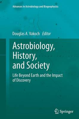 Astrobiology, History, and Society: Life Beyond Earth and the Impact of Discovery - Advances in Astrobiology and Biogeophysics (Paperback)