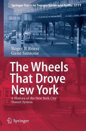 The Wheels That Drove New York: A History of the New York City Transit System - Springer Tracts on Transportation and Traffic 1 (Paperback)