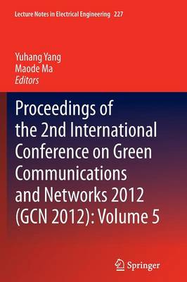 Proceedings of the 2nd International Conference on Green Communications and Networks 2012 (GCN 2012): Volume 5 - Lecture Notes in Electrical Engineering 227 (Paperback)