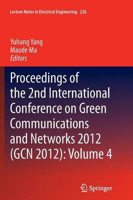 Proceedings of the 2nd International Conference on Green Communications and Networks 2012 (GCN 2012): Volume 4 - Lecture Notes in Electrical Engineering 226 (Paperback)