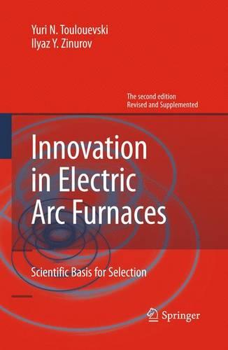 Innovation in Electric Arc Furnaces: Scientific Basis for Selection (Paperback)