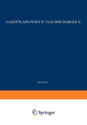 Gas Discharges II / Gasentladungen II - Handbuch der Physik / Encyclopedia of Physics / Elektrisches und Magnetisches Verhalten der Materie / Electric and Magnetic Behavior of Matter 4 / 22 (Paperback)