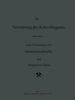 Die Verwertung Des Koksofengases, Insbesondere Seine Verwendung Zum Gasmotorenbetriebe