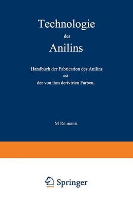 Technologie Des Anilins: Handbuch Der Fabrication Des Anilins Und Der Von Ihm Derivirten Farben (Paperback)