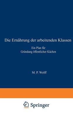 Die Ernahrung Der Arbeitenden Klassen: Ein Plan Fur Grundung OEffentlicher Kuchen (Paperback)