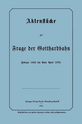 Aktenst cke Zur Frage Der Gotthardbahn: Februar 1869 Bis Ende April 1870 (Paperback)