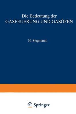 Die Bedeutung Der Gasfeuerung Und Gas�fen: F�r Das Brennen Von Porzellan, Thonwaaren, Ziegelfabrikaten, Zement, Kalk Sowie F�r Das Schmelzen Des Glases (Paperback)