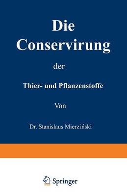 Die Conservirung Der Thier- Und Pflanzenstoffe: Nahrungsmittel Etc. (Paperback)