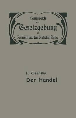 Handel Und Gewerbe: Der Handel - Handbuch der Gesetzgebung In Preussen Und Dem Deutschen Reic 15/1 (Paperback)