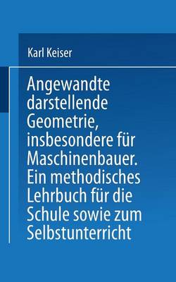 Angewandte Darstellende Geometrie, Insbesondere F r Maschinenbauer: Ein Methodisches Lehrbuch F r Die Schule Sowie Zum Selbstunterricht (Paperback)