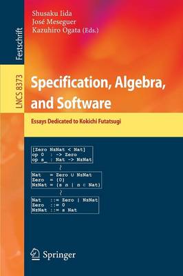 Specification, Algebra, and Software: Essays Dedicated to Kokichi Futatsugi - Lecture Notes in Computer Science 8373 (Paperback)