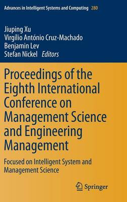 Proceedings of the Eighth International Conference on Management Science and Engineering Management: Focused on Intelligent System and Management Science - Advances in Intelligent Systems and Computing 280 (Hardback)