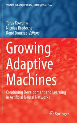 Growing Adaptive Machines: Combining Development and Learning in Artificial Neural Networks - Studies in Computational Intelligence 557 (Hardback)