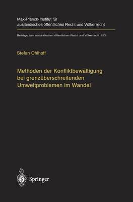 Methoden Der Konfliktbew�ltigung Bei Grenz�berschreitenden Umweltproblemen Im Wandel: �berwindung Der Grenzen Herk�mmlicher Streitbeilegung Durch Systeminterne Flexibilit�t Und Systemexterne Innovation Settlement of International Environmental Disputes. the Case for Reform and Innovation - Beitrage Zum Auslandischen Offentlichen Recht Und Volkerrech 153 (Paperback)