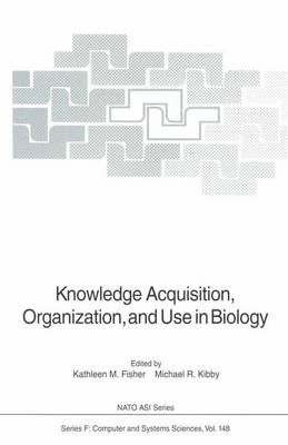 Knowledge Acquisition, Organization, and Use in Biology: Proceedings of the NATO Advanced Research Workshop on Biology Knowledge: Its Acquisition, Organization, and Use, held in Glasgow, Scotland, June 14-18, 1992 - Nato ASI Subseries F: 148 (Paperback)