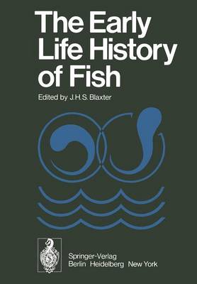 The Early Life History of Fish: The Proceedings of an International Symposium Held at the Dunstaffnage Marine Research Laboratory of the Scottish Marine Biological Association at Oban, Scotland, from May 17-23, 1973 (Paperback)
