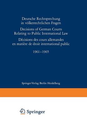 Deutsche Rechtsprechung in Volkerrechtlichen Fragen / Decisions of German Courts Relating to Public International Law / Decision des Cours Allemandes en Matiere de Droit International Public 1961-1965 (Paperback)