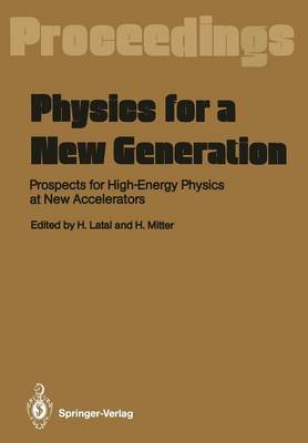 Physics for a New Generation: Prospects for High-Energy Physics at New Accelerators Proceedings of the XXVIII Int. Universitatswochen fur Kernphysik, Schladming, Austria, March 1989 (Paperback)