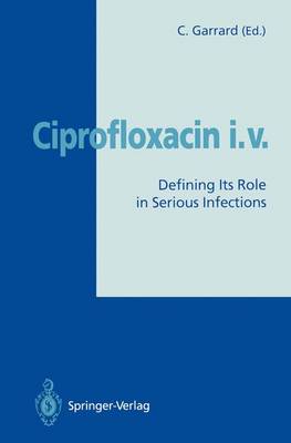 Ciprofloxacin i.v.: Defining Its Role in Serious Infections (Paperback)