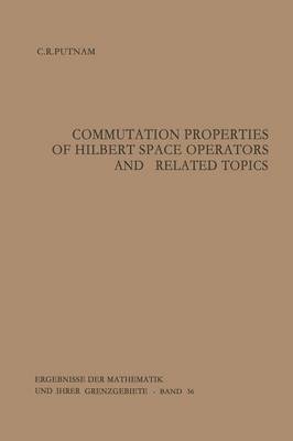 Commutation Properties of Hilbert Space Operators and Related Topics - Ergebnisse der Mathematik und ihrer Grenzgebiete. 2. Folge 36 (Paperback)