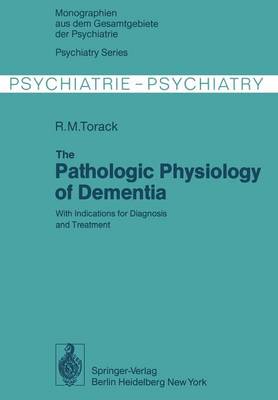The Pathologic Physiology of Dementia: With Indications for Diagnosis and Treatment - Monographien aus dem Gesamtgebiete der Psychiatrie 20 (Paperback)