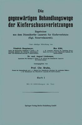 Die Gegenw rtigen Behandlungswege Der Kieferschussverletzungen: Ergebnisse Aus Dem D sseldorfer Lazarett F r Kieferverletzte (Kgl. Reservelazarett). Heft I (Paperback)