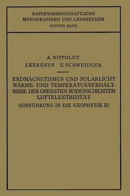 Einf hrung in Die Geophysik: Erdmagnetismus Und Polarlicht W rme- Und Temperaturverh lt Nisse Der Obersten Bodenschichten Luftelektrizit t - Naturwissenschaftliche Monographien Und Lehrbucher 8 (Paperback)