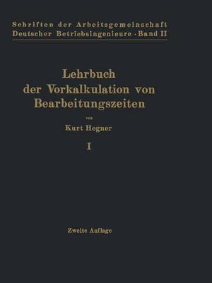 Lehrbuch Der Vorkalkulation Von Bearbeitungszeiten: Erster Band Systematische Einf hrung - Schriften Der Arbeitsgemeinschaft Deutscher Betriebsingenieu 2 (Paperback)