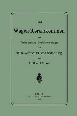 Das Wagen�bereinkommen Des Vereins Deutscher Eisenbahnverwaltungen Und Seine Wirthschaftliche Bedeutung (Paperback)